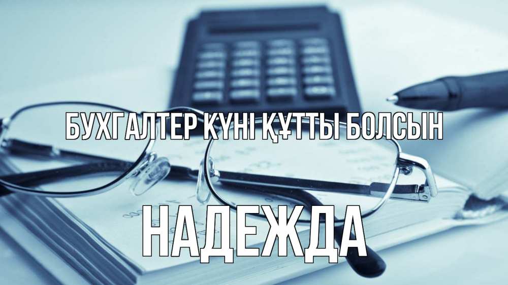Күн сайын ашық хат с именем, Надежда бухгалтер күні құтты болсын с днем бухгалтера Онлайн тегін жүктеп алу тілектері бар керемет карта 