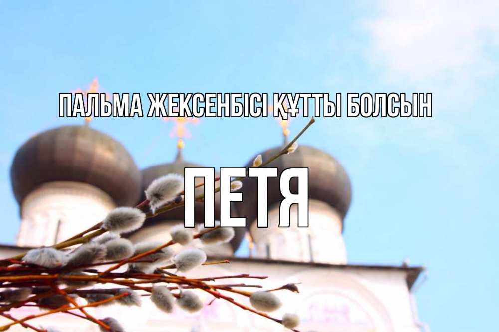 Күн сайын ашық хат с именем, Петя Пальма жексенбісі құтты болсын верба Онлайн тегін жүктеп алу тілектері бар керемет карта 