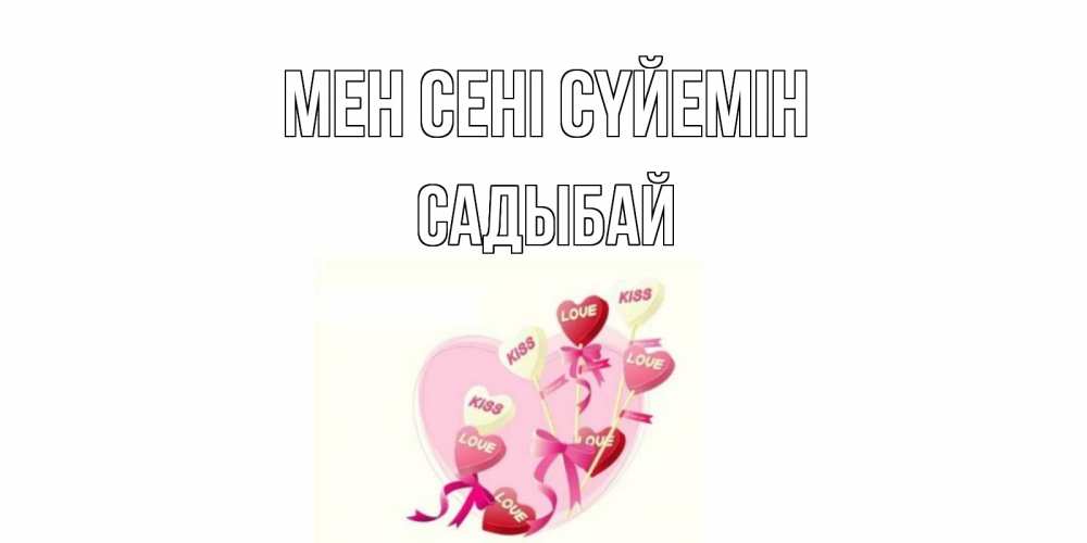Күн сайын ашық хат с именем, САДЫБАЙ Мен сені сүйемін сердце, леденцы Онлайн тегін жүктеп алу тілектері бар керемет карта 