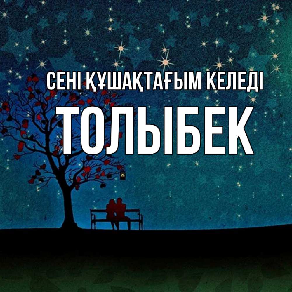 Күн сайын ашық хат с именем, ТОЛЫБЕК сені құшақтағым келеді много звезд Онлайн тегін жүктеп алу тілектері бар керемет карта 