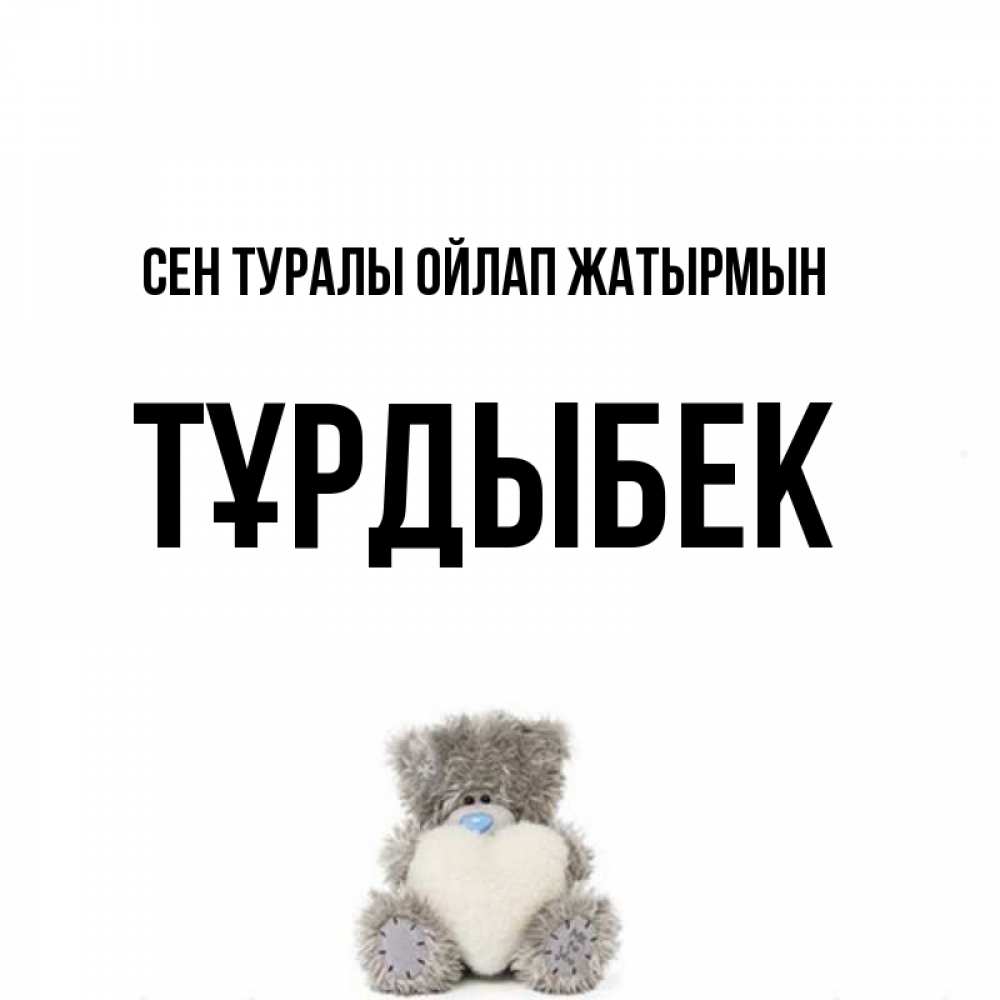 Күн сайын ашық хат с именем, ТҰРДЫБЕК Сен туралы ойлап жатырмын тедди с сердечком для любимой Онлайн тегін жүктеп алу тілектері бар керемет карта 