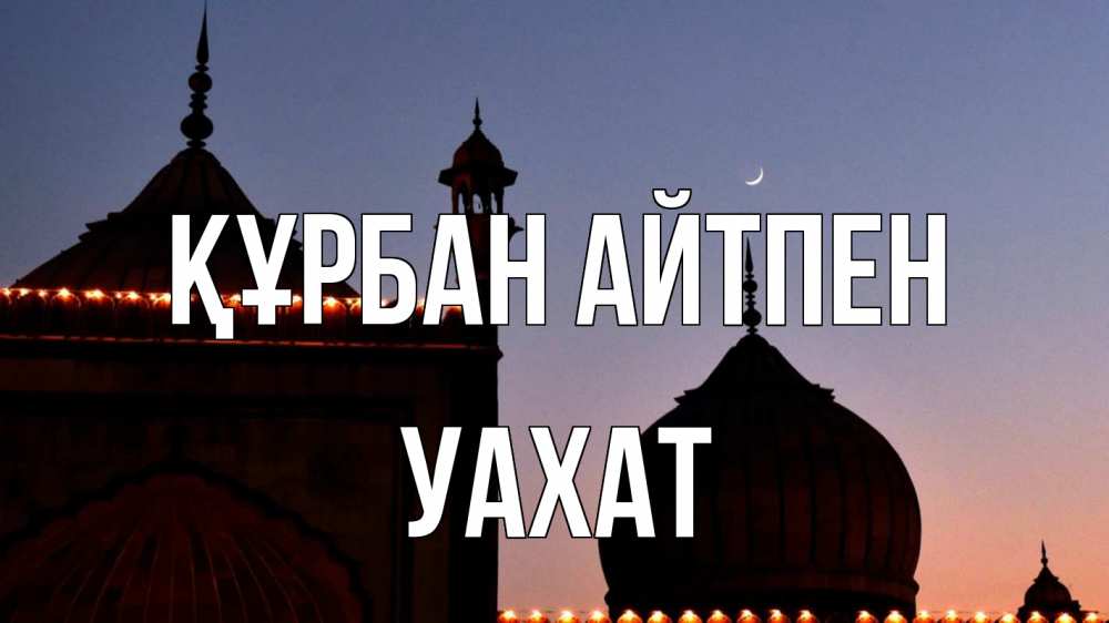 Күн сайын ашық хат с именем, УАХАТ Құрбан айтпен мечеть Онлайн тегін жүктеп алу тілектері бар керемет карта 