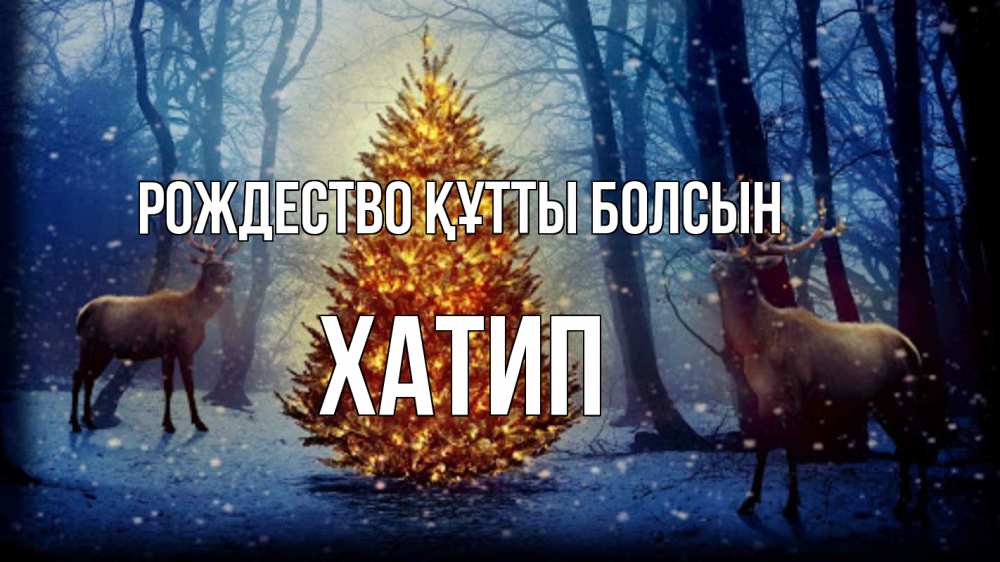 Күн сайын ашық хат с именем, ХАТИП Рождество құтты болсын олени, новогодняя елка Онлайн тегін жүктеп алу тілектері бар керемет карта 