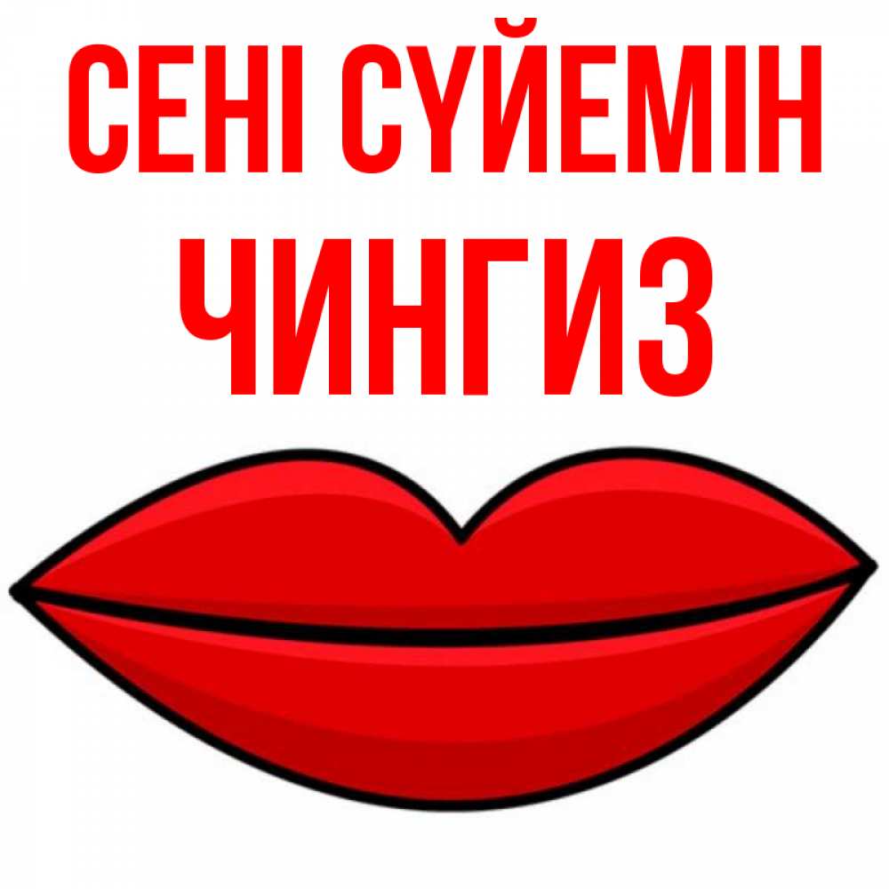 Күн сайын ашық хат с именем, Чингиз Сені сүйемін губы векторные Онлайн тегін жүктеп алу тілектері бар керемет карта 