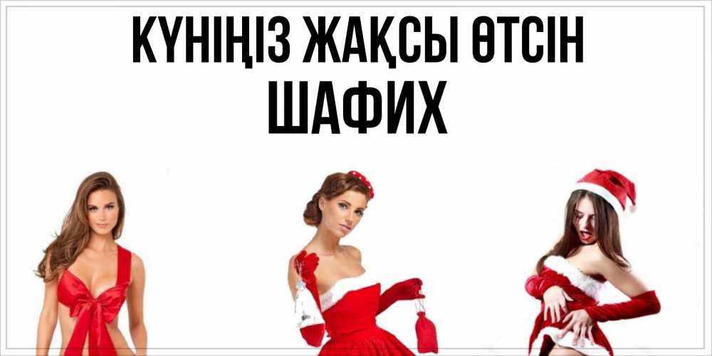 Күн сайын ашық хат с именем, ШАФИХ Күніңіз жақсы өтсін пожелай парню отличного дня Онлайн тегін жүктеп алу тілектері бар керемет карта 