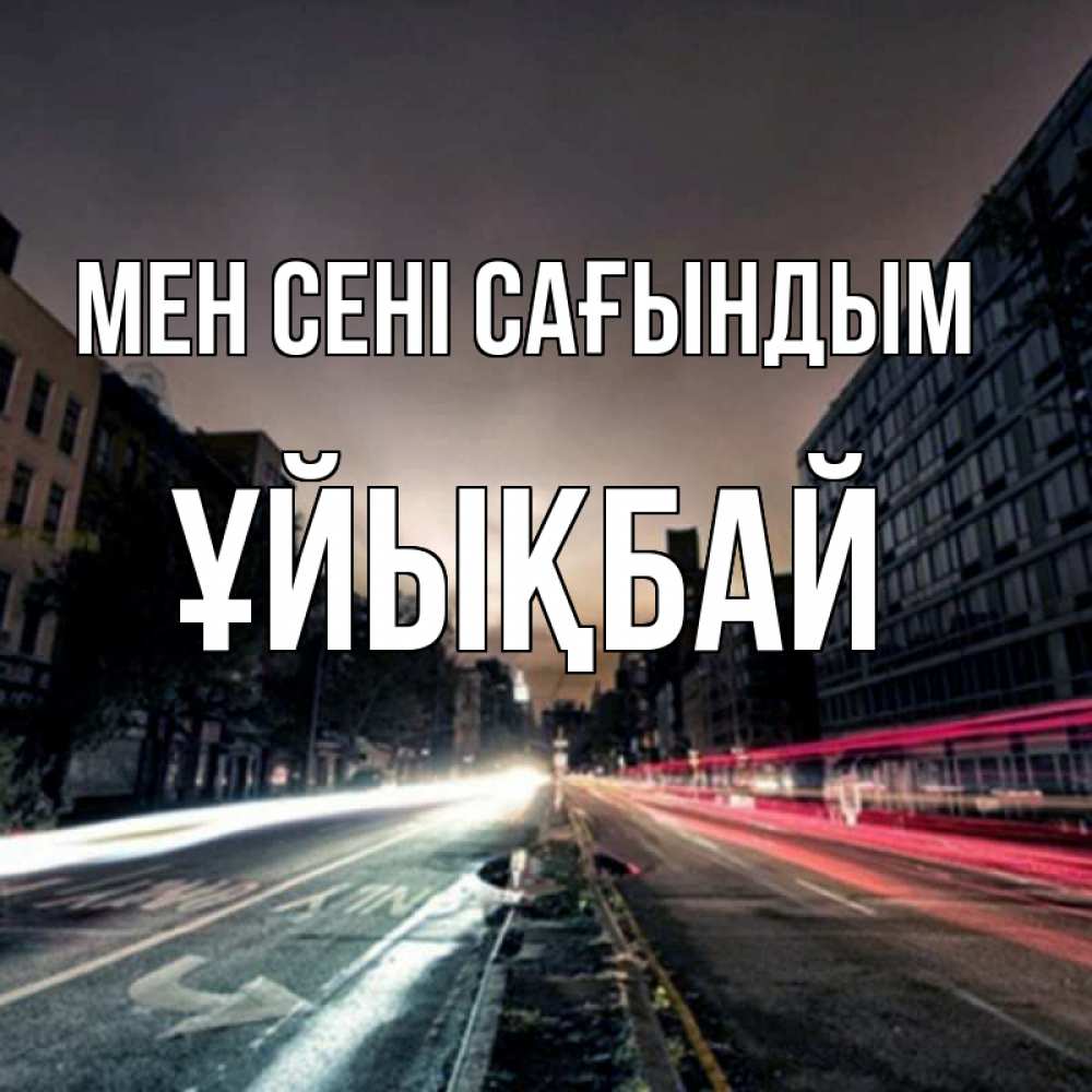 Күн сайын ашық хат с именем, ҰЙЫҚБАЙ Мен сені сағындым приезжай Онлайн тегін жүктеп алу тілектері бар керемет карта 