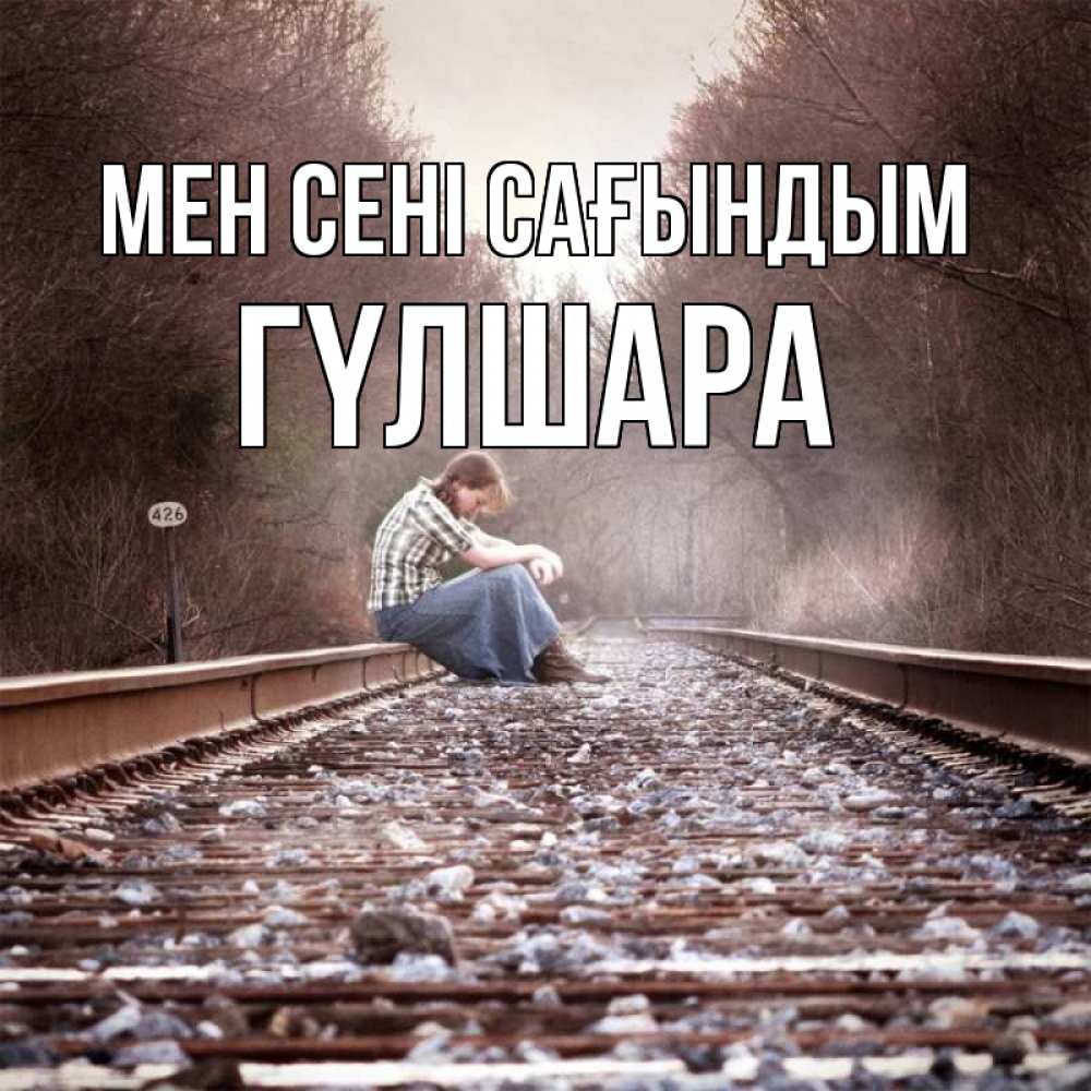 Күн сайын ашық хат с именем, ГҮЛШАРА Мен сені сағындым скучаю Онлайн тегін жүктеп алу тілектері бар керемет карта 