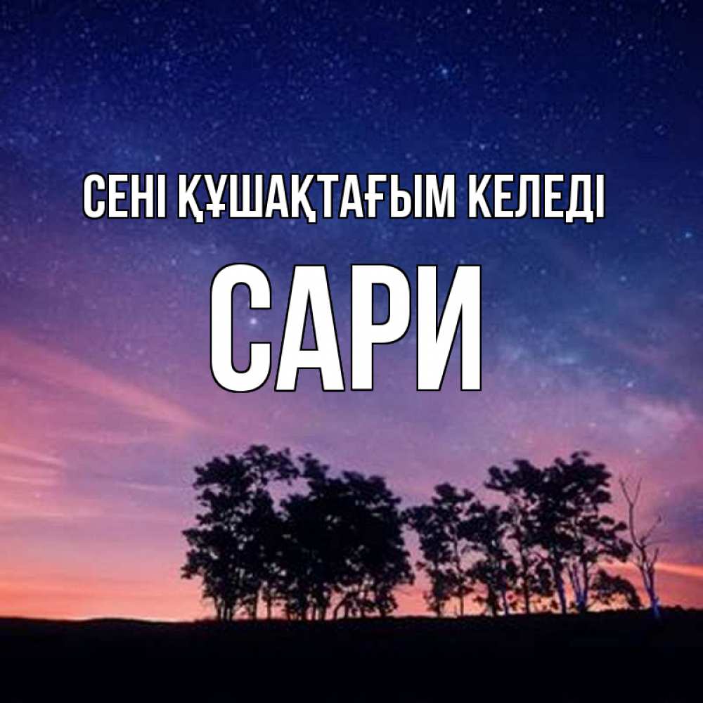 Күн сайын ашық хат с именем, САРИ сені құшақтағым келеді силуэты деревьев Онлайн тегін жүктеп алу тілектері бар керемет карта 