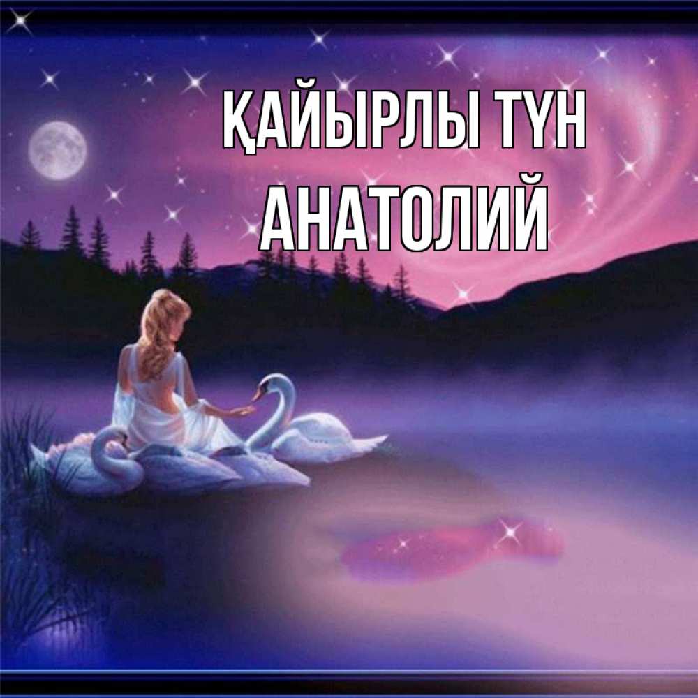 Күн сайын ашық хат с именем, Анатолий Қайырлы түн луна Онлайн тегін жүктеп алу тілектері бар керемет карта 
