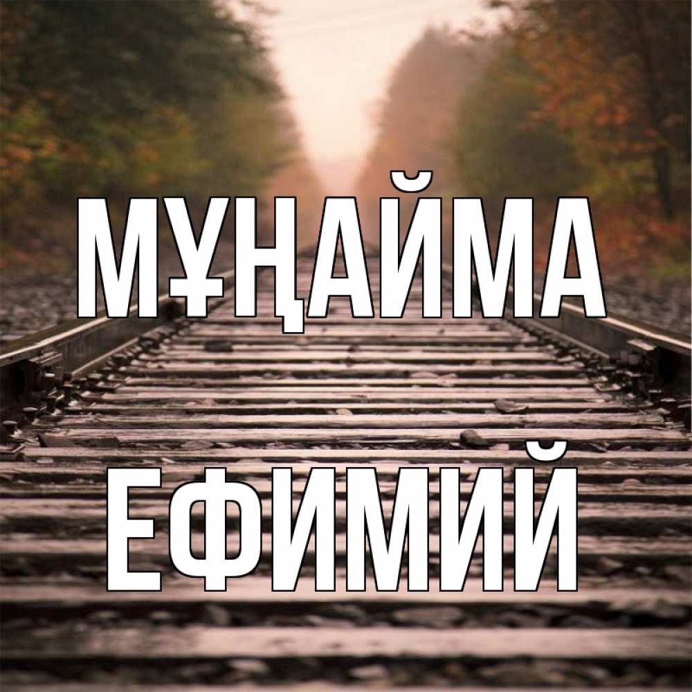 Күн сайын ашық хат с именем, Ефимий Мұңайма лес и железная дорога Онлайн тегін жүктеп алу тілектері бар керемет карта 