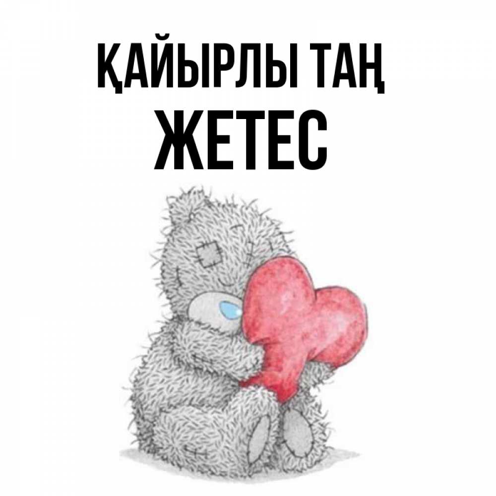 Күн сайын ашық хат с именем, Жетес Қайырлы таң плюшевые игрушки Онлайн тегін жүктеп алу тілектері бар керемет карта 