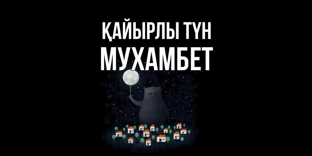 Күн сайын ашық хат с именем, МУХАМБЕТ Қайырлы түн кот,луна, ночь, звезды Онлайн тегін жүктеп алу тілектері бар керемет карта 
