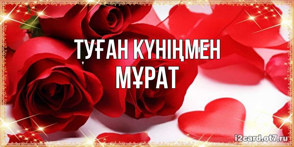Күн сайын ашық хат с именем, МҰРАТ Туған күніңмен красные розы и красные сердечки Онлайн тегін жүктеп алу тілектері бар керемет карта 