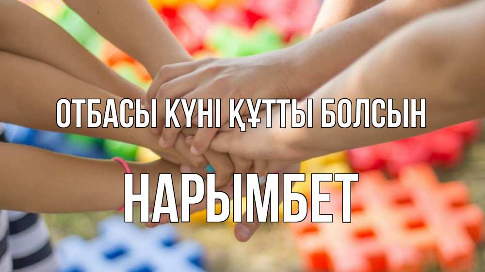 Күн сайын ашық хат с именем, Нарымбет отбасы күні құтты болсын руки Онлайн тегін жүктеп алу тілектері бар керемет карта 