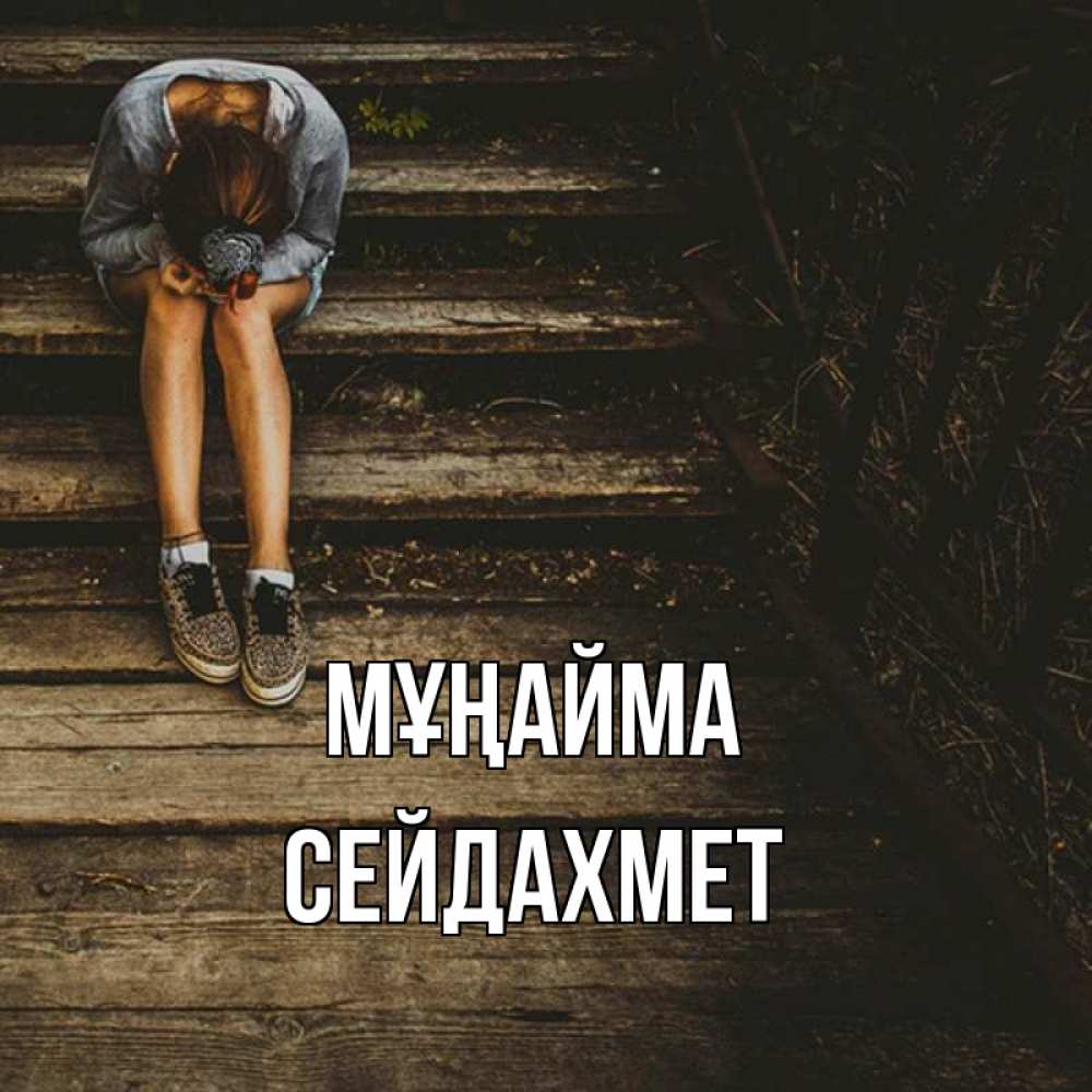 Күн сайын ашық хат с именем, СЕЙДАХМЕТ Мұңайма девушка сидит на деревянных ступеньках Онлайн тегін жүктеп алу тілектері бар керемет карта 