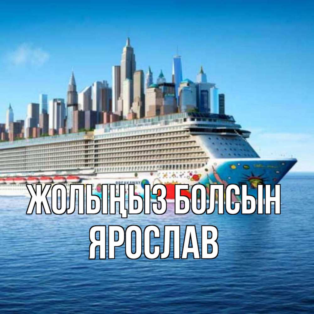 Күн сайын ашық хат с именем, Ярослав Жолыңыз болсын круизный лайнер с небоскребами Онлайн тегін жүктеп алу тілектері бар керемет карта 