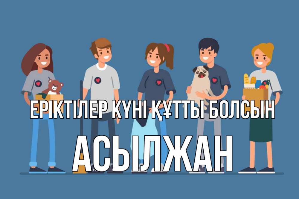 Күн сайын ашық хат с именем, Асылжан Еріктілер күні құтты болсын С днем волонтера Онлайн тегін жүктеп алу тілектері бар керемет карта 