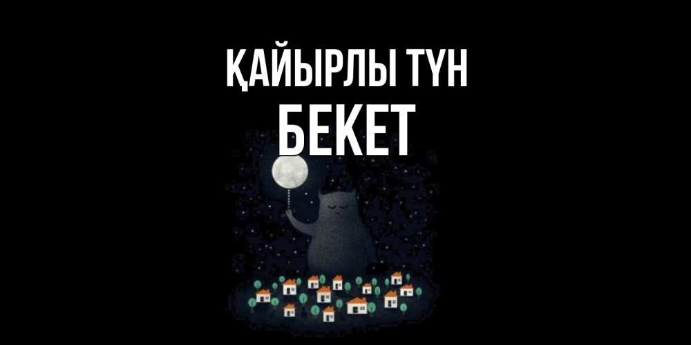 Күн сайын ашық хат с именем, Бекет Қайырлы түн кот,луна, ночь, звезды Онлайн тегін жүктеп алу тілектері бар керемет карта 