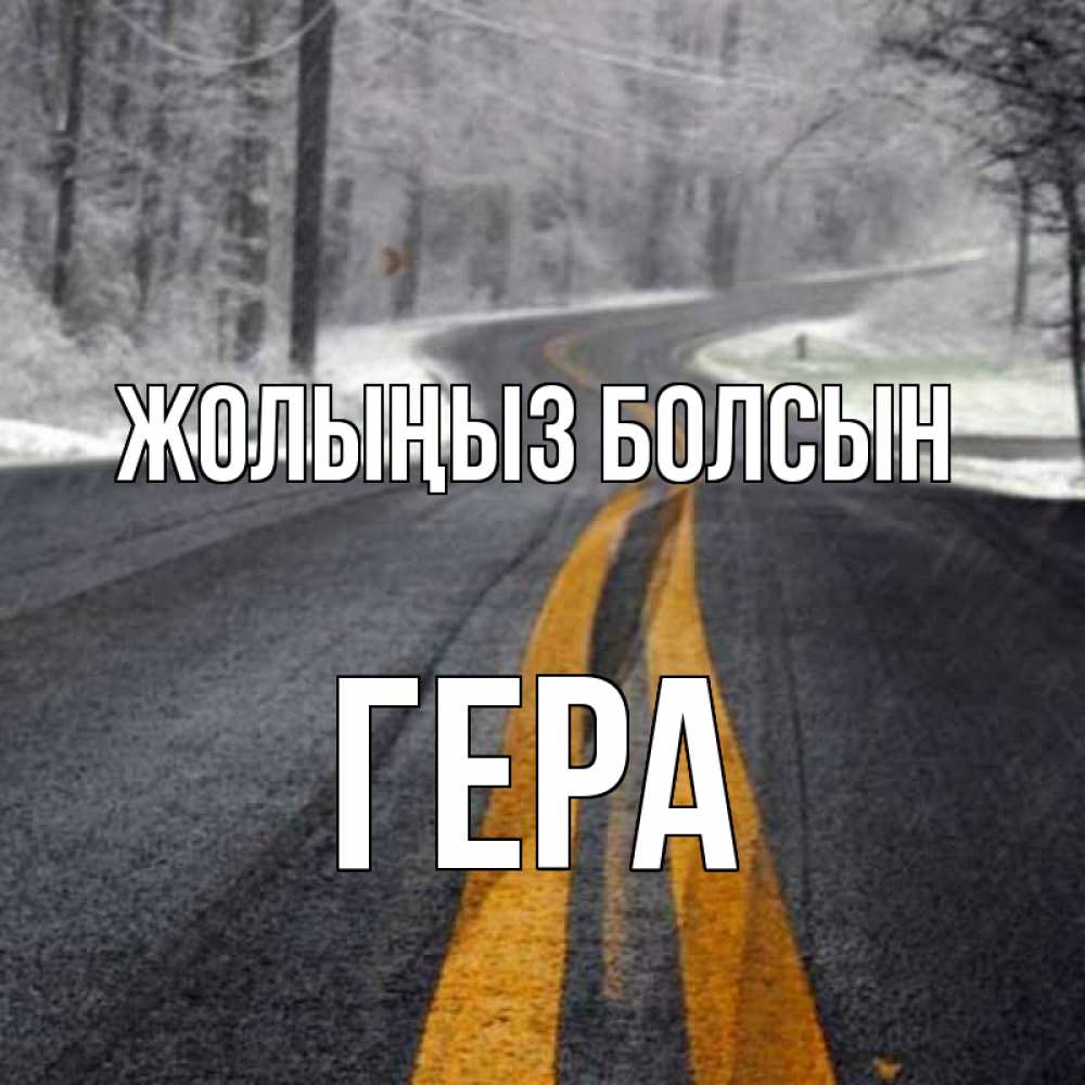Күн сайын ашық хат с именем, Гера Жолыңыз болсын хорошего вам путешествия Онлайн тегін жүктеп алу тілектері бар керемет карта 
