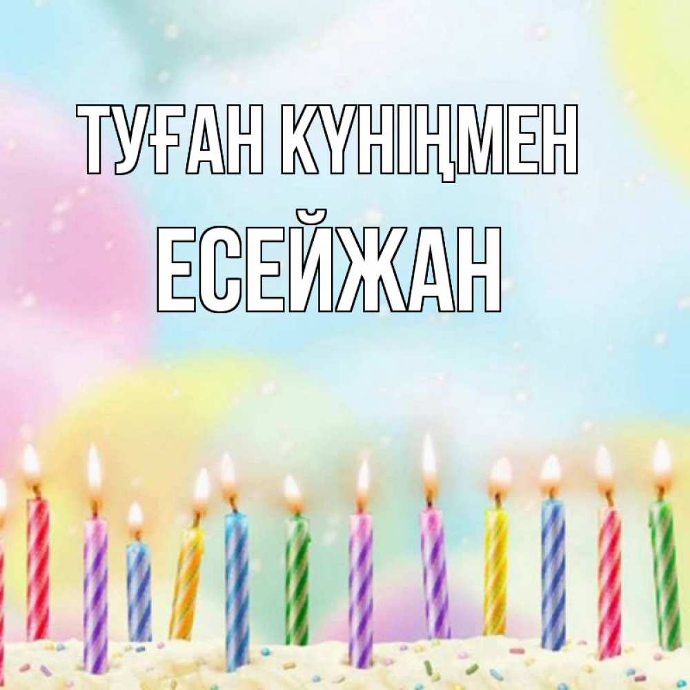 Күн сайын ашық хат с именем, Есейжан Туған күніңмен разноцветное Онлайн тегін жүктеп алу тілектері бар керемет карта 