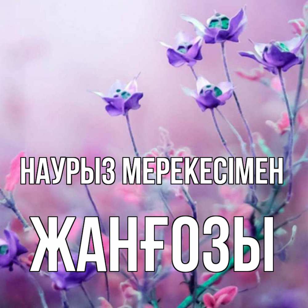 Күн сайын ашық хат с именем, Жанғозы Наурыз мерекесімен международный женский день 2 Онлайн тегін жүктеп алу тілектері бар керемет карта 