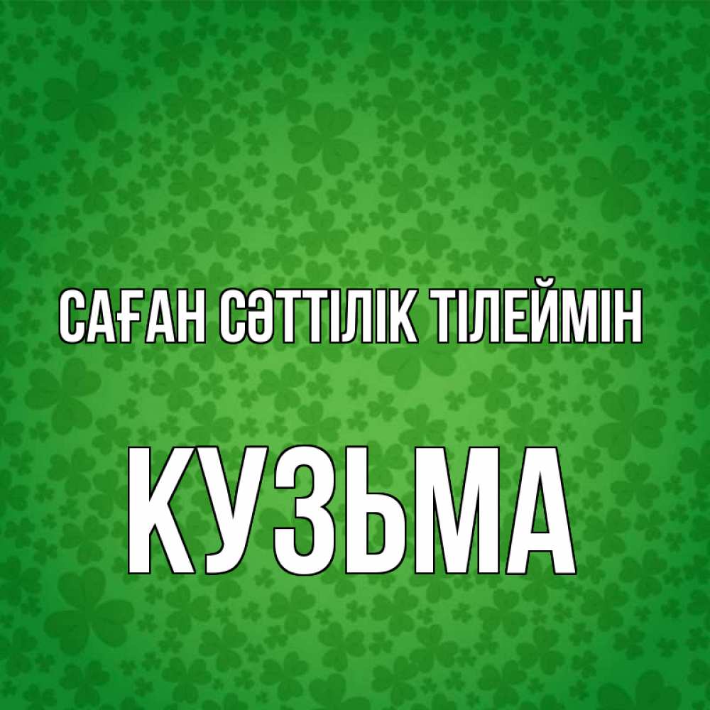 Күн сайын ашық хат с именем, Кузьма Саған сәттілік тілеймін много листочков на удачу Онлайн тегін жүктеп алу тілектері бар керемет карта 
