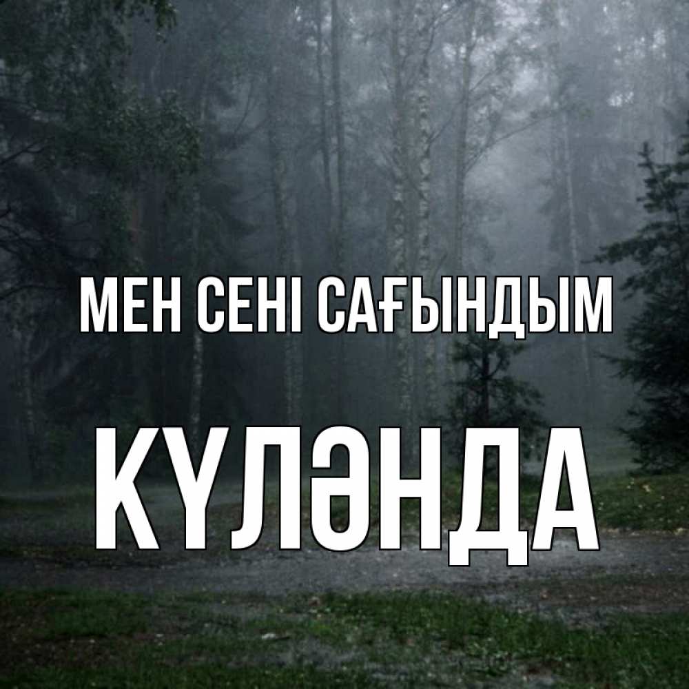 Күн сайын ашық хат с именем, КҮЛӘНДА Мен сені сағындым одна и плохо мне Онлайн тегін жүктеп алу тілектері бар керемет карта 