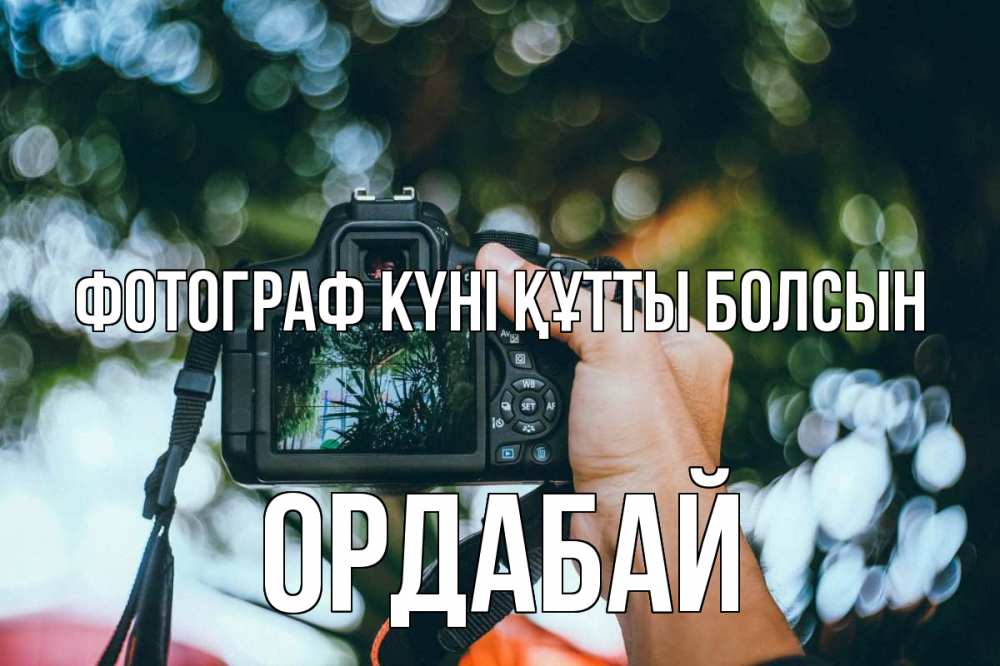 Күн сайын ашық хат с именем, ОРДАБАЙ Фотограф күні құтты болсын с днем фотографа Онлайн тегін жүктеп алу тілектері бар керемет карта 