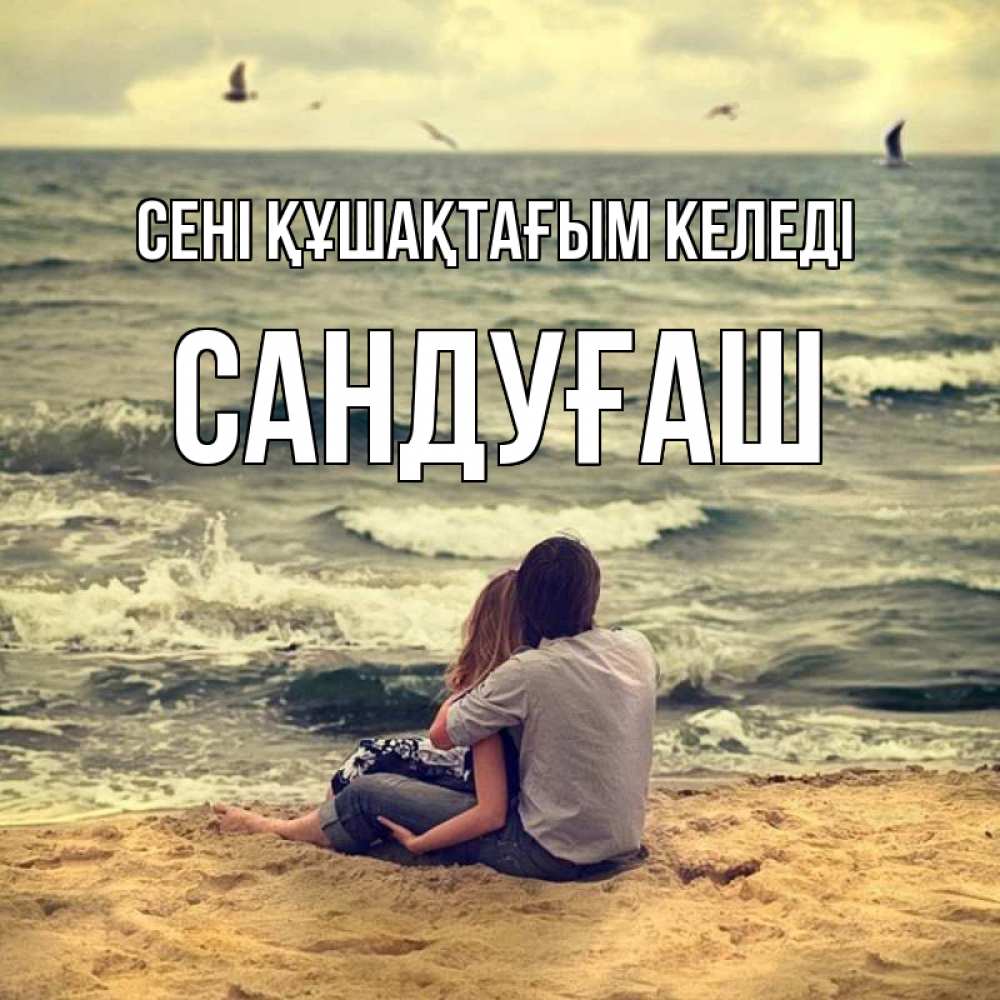 Күн сайын ашық хат с именем, САНДУҒАШ сені құшақтағым келеді возлюбленные на песочке Онлайн тегін жүктеп алу тілектері бар керемет карта 