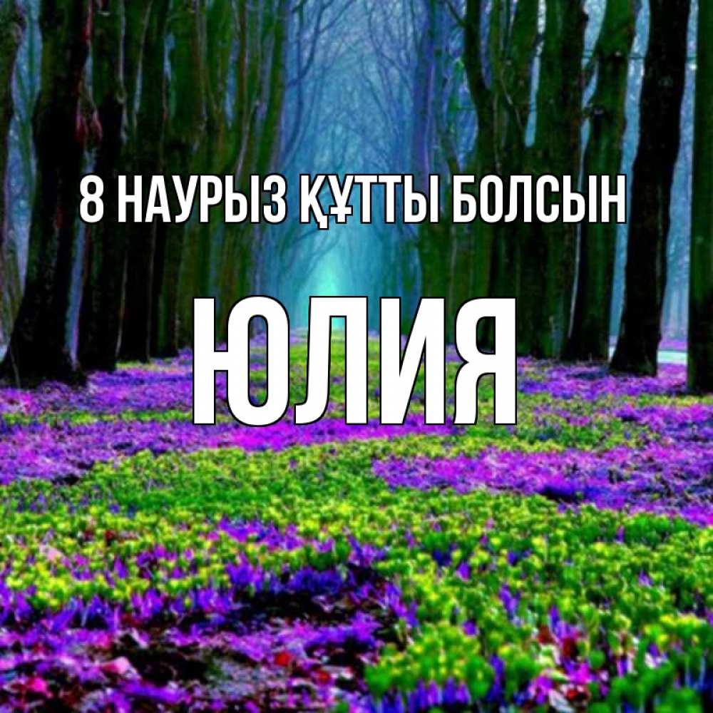 Күн сайын ашық хат с именем, Юлия 8 наурыз құтты болсын фиолетовые цветы в лесу 1 Онлайн тегін жүктеп алу тілектері бар керемет карта 