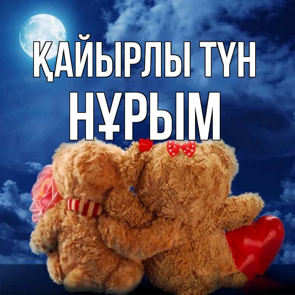 Күн сайын ашық хат с именем, Нұрым Қайырлы түн плюшевые Онлайн тегін жүктеп алу тілектері бар керемет карта 