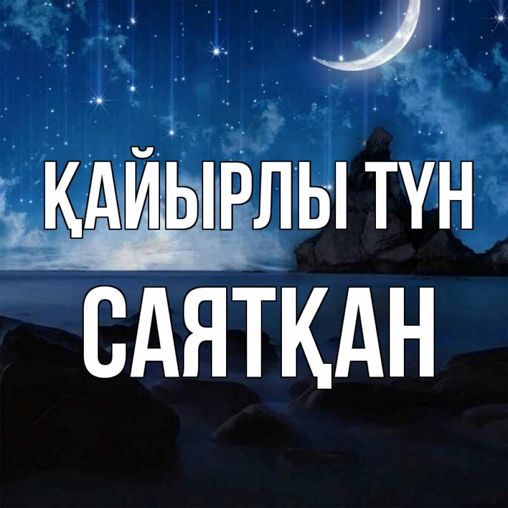Күн сайын ашық хат с именем, САЯТҚАН Қайырлы түн море Онлайн тегін жүктеп алу тілектері бар керемет карта 