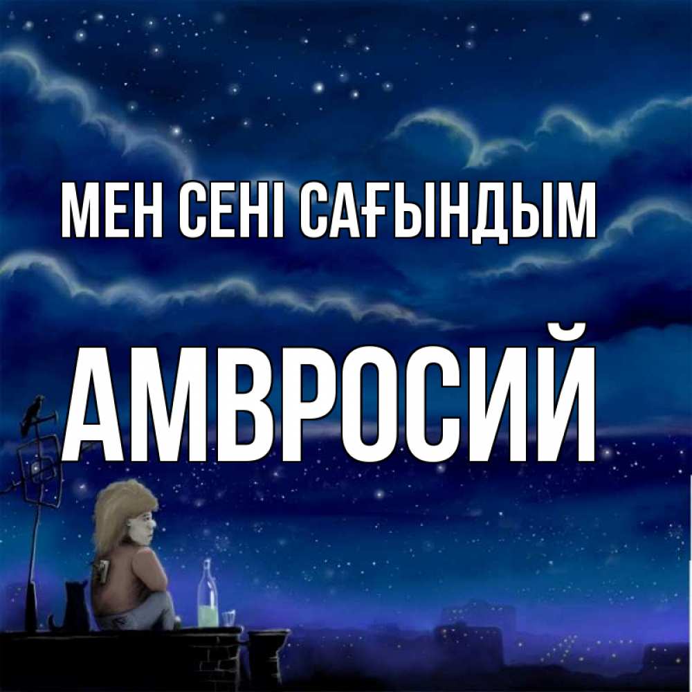 Күн сайын ашық хат с именем, Амвросий Мен сені сағындым на крыше 1 Онлайн тегін жүктеп алу тілектері бар керемет карта 