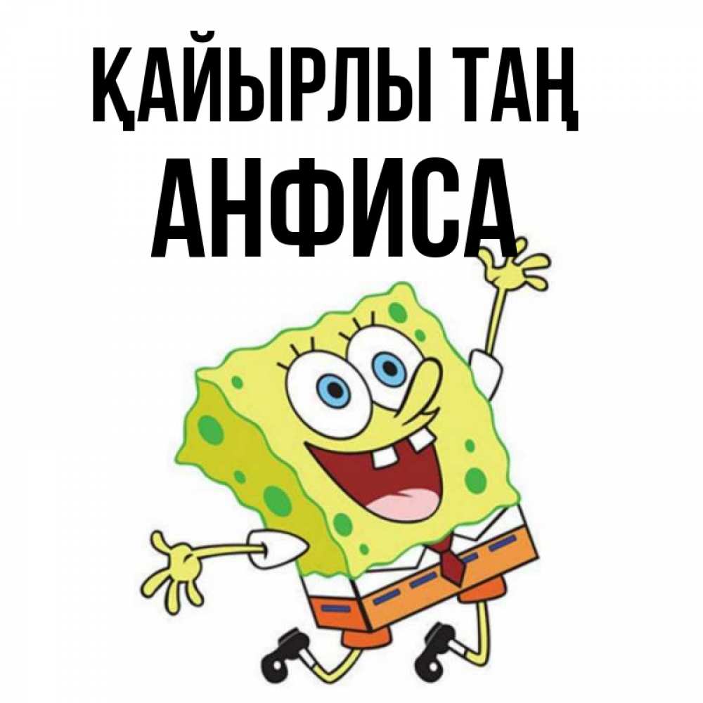 Күн сайын ашық хат с именем, Анфиса Қайырлы таң улыбающийся спанч Боб Онлайн тегін жүктеп алу тілектері бар керемет карта 