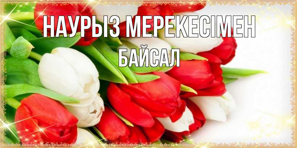 Күн сайын ашық хат с именем, Байсал Наурыз мерекесімен Поздравительные открытки для милых женщин Онлайн тегін жүктеп алу тілектері бар керемет карта 
