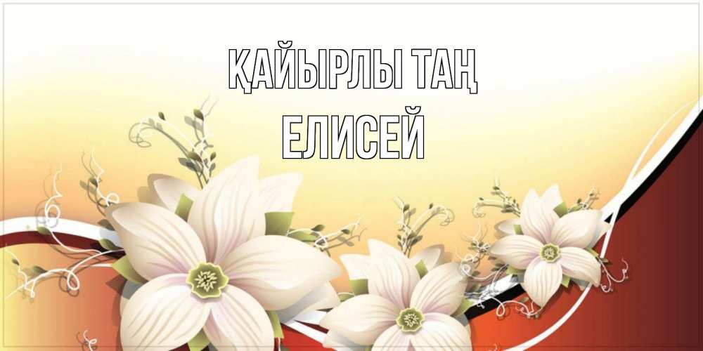 Күн сайын ашық хат с именем, Елисей Қайырлы таң пожелания доброго утра Онлайн тегін жүктеп алу тілектері бар керемет карта 
