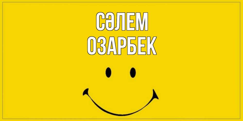 Күн сайын ашық хат с именем, ОЗАРБЕК Сәлем смайл Онлайн тегін жүктеп алу тілектері бар керемет карта 
