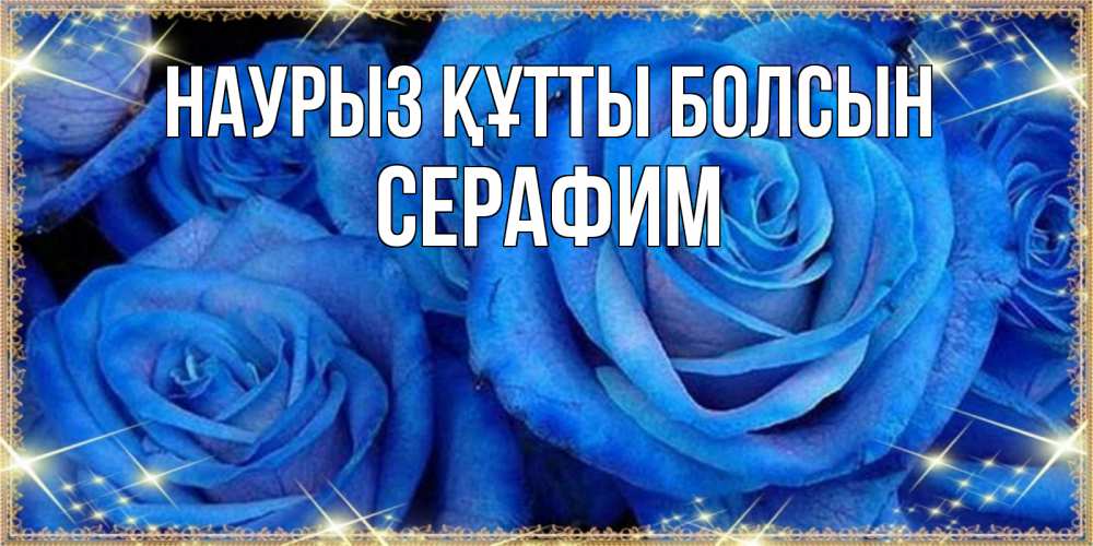Күн сайын ашық хат с именем, Серафим Наурыз құтты болсын как поздравить женщину на наурыз. Конечно же нужно подарить ей открытку с нашего сайта Онлайн тегін жүктеп алу тілектері бар керемет карта 