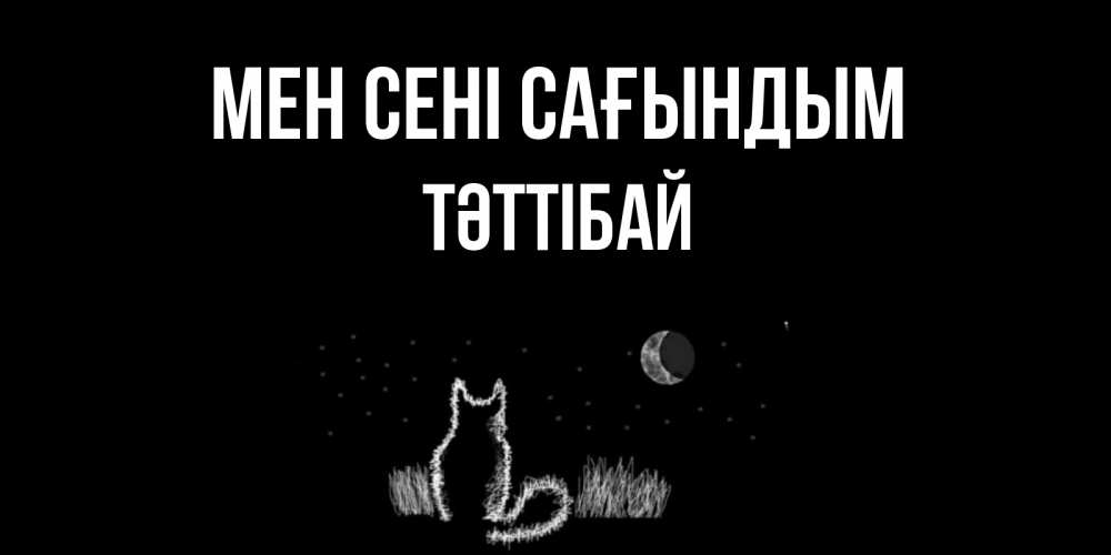 Күн сайын ашық хат с именем, ТӘТТІБАЙ Мен сені сағындым кот Онлайн тегін жүктеп алу тілектері бар керемет карта 