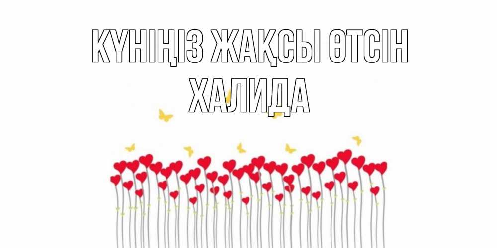 Күн сайын ашық хат с именем, ХАЛИДА Күніңіз жақсы өтсін открытка отличного дня с сердечками Онлайн тегін жүктеп алу тілектері бар керемет карта 