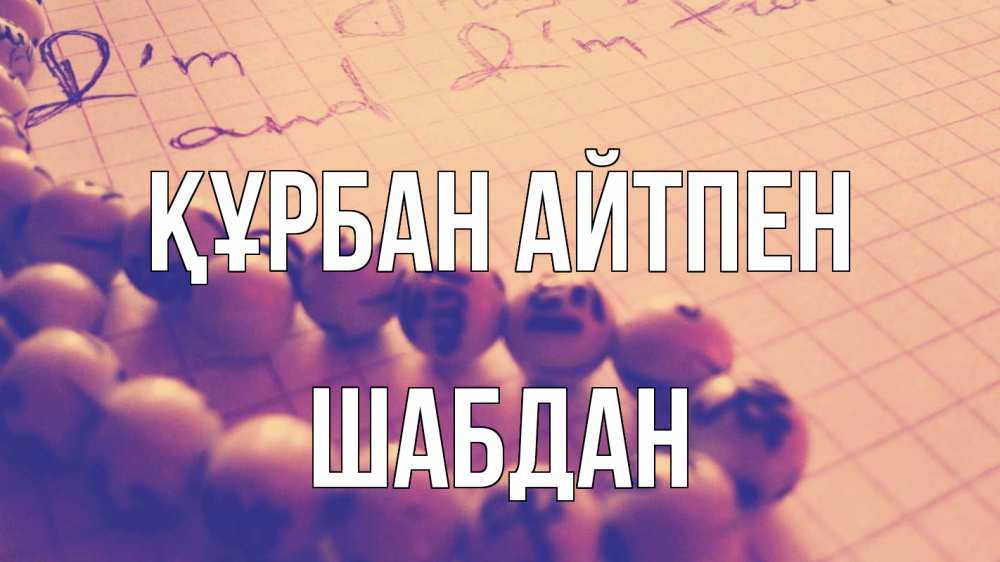 Күн сайын ашық хат с именем, ШАБДАН Құрбан айтпен четки Онлайн тегін жүктеп алу тілектері бар керемет карта 