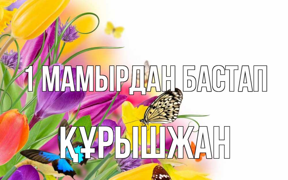 Күн сайын ашық хат с именем, ҚҰРЫШЖАН 1 мамырдан бастап С 1 мая Онлайн тегін жүктеп алу тілектері бар керемет карта 