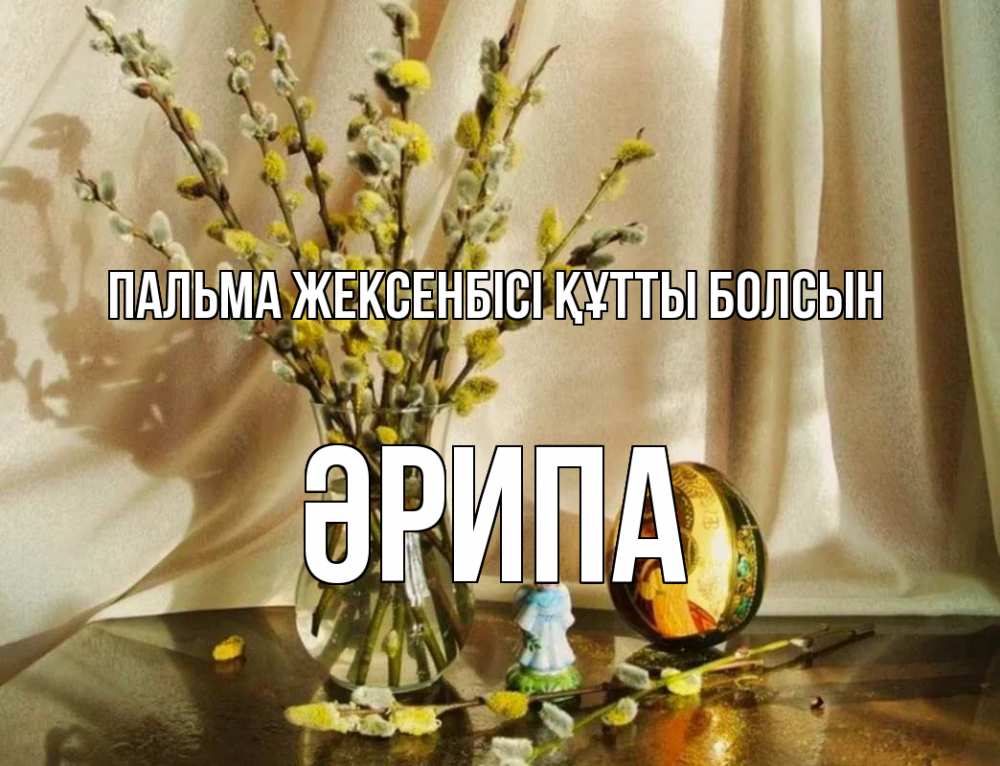 Күн сайын ашық хат с именем, ӘРИПА Пальма жексенбісі құтты болсын верба 1 Онлайн тегін жүктеп алу тілектері бар керемет карта 