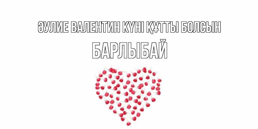 Күн сайын ашық хат с именем, Барлыбай Әулие Валентин күні құтты болсын сердечко для любимой Онлайн тегін жүктеп алу тілектері бар керемет карта 