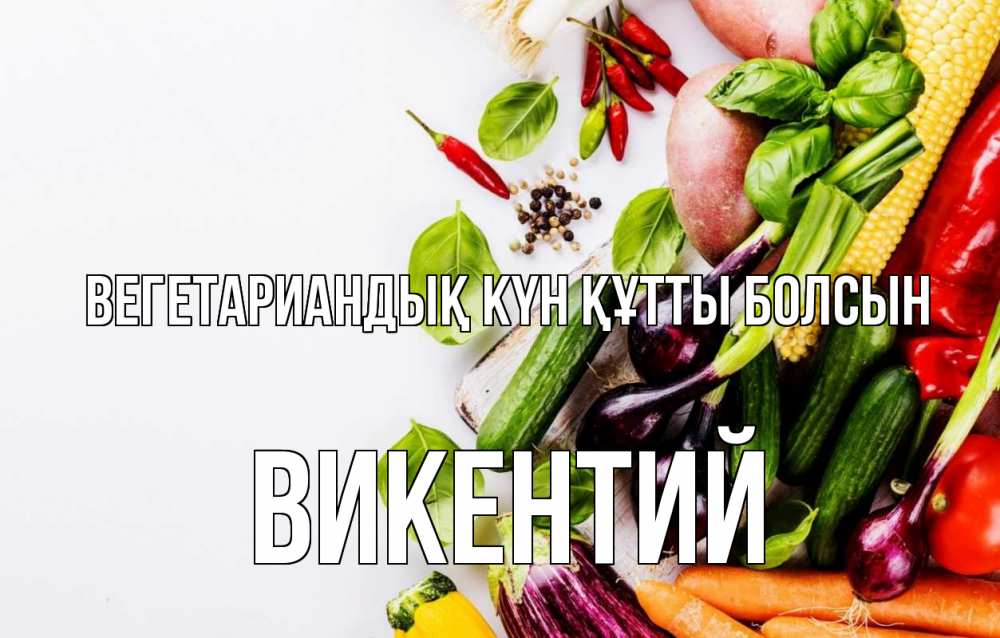 Күн сайын ашық хат с именем, Викентий Вегетариандық күн құтты болсын день вегана Онлайн тегін жүктеп алу тілектері бар керемет карта 