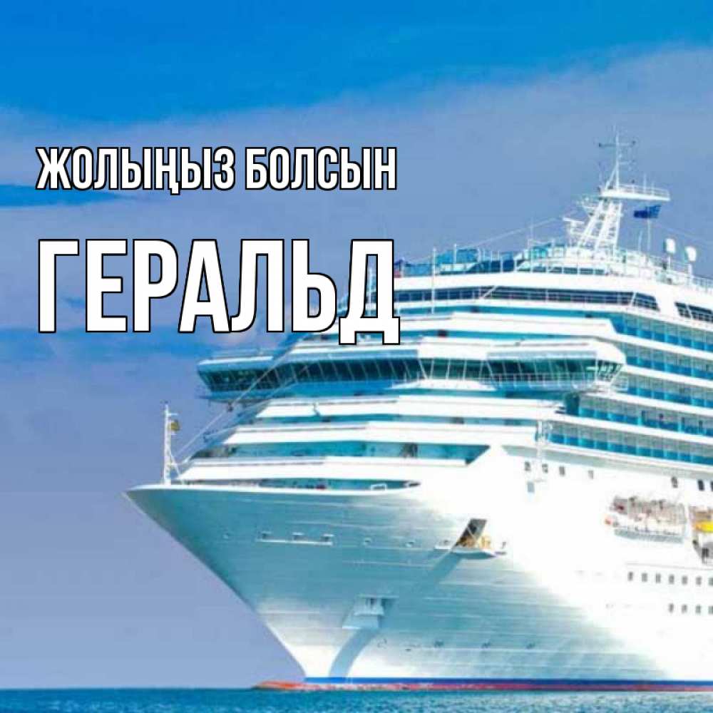 Күн сайын ашық хат с именем, Геральд Жолыңыз болсын огромный лайнер Онлайн тегін жүктеп алу тілектері бар керемет карта 