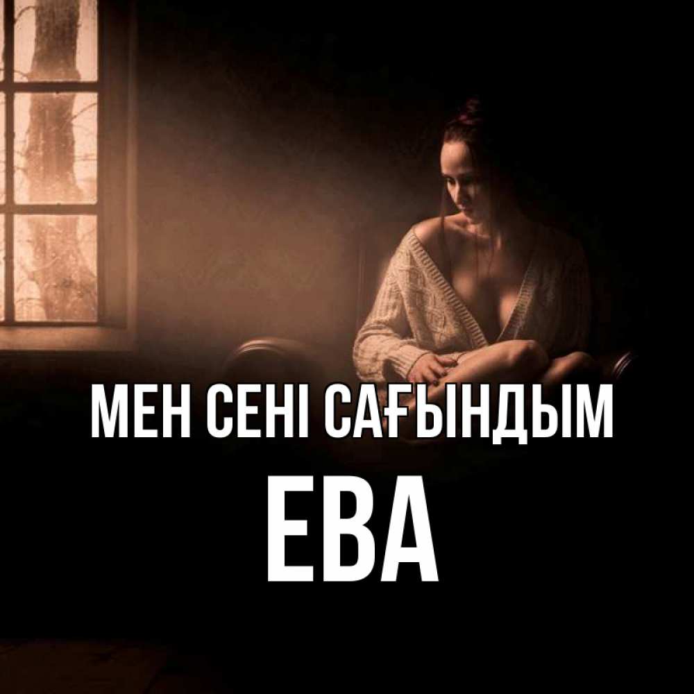 Күн сайын ашық хат с именем, Ева Мен сені сағындым приходи в гости ко мне Онлайн тегін жүктеп алу тілектері бар керемет карта 