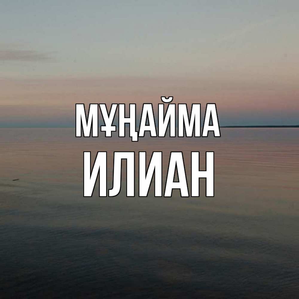 Күн сайын ашық хат с именем, Илиан Мұңайма водная гладь Онлайн тегін жүктеп алу тілектері бар керемет карта 