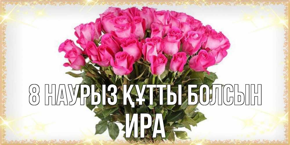 Күн сайын ашық хат с именем, Ира 8 наурыз құтты болсын красивые открытки в оригинальной обработке на международный женский день Онлайн тегін жүктеп алу тілектері бар керемет карта 