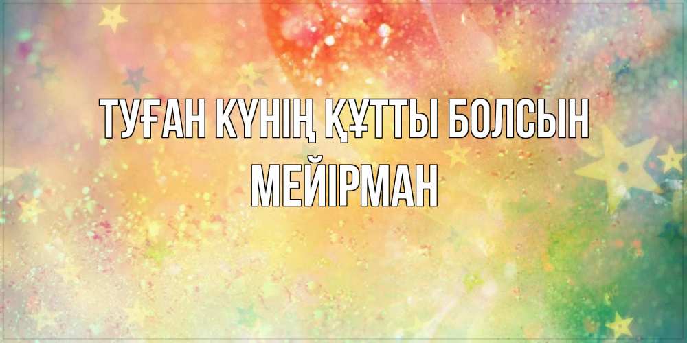 Күн сайын ашық хат с именем, МЕЙІРМАН Туған күнің құтты болсын оранжево зеленая тема Онлайн тегін жүктеп алу тілектері бар керемет карта 